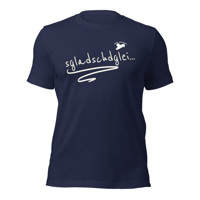 sgladschdglei - Sächsisch - Spruch - Damen-Unisex-T-Shirt